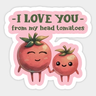 I love you from my head tomatoes Sticker